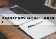 手游用什么软件开发（手游用什么软件开发的）